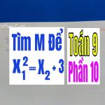TÌM m ĐỂ PHƯƠNg TRINHG CÓ NGHIỆM THỎA MÃN X12 = X2 + 3 – Phần 10