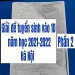 Giải đề tuyển sinh vào 10 Hà Nội năm học 2021-2022 (phần 2)